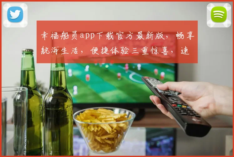 幸福船员app下载官方最新版，畅享航海生活，便捷体验三重惊喜，速来下载