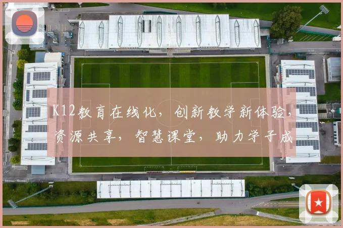 K12教育在线化，创新教学新体验，资源共享，智慧课堂，助力学子成长，三重优势，一网打尽